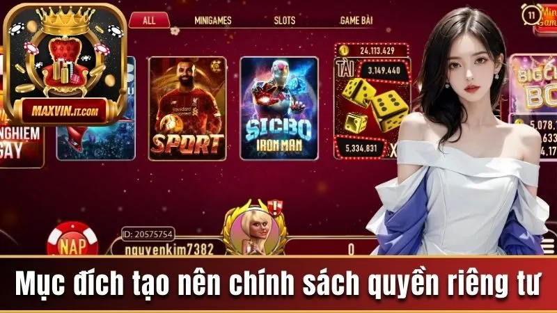 Quyền Riêng Tư Maxwin - Chính Sách Bảo Vệ Hội Viên Chi Tiết 1 Mục đích tạo nên chính sách quyền riêng tư