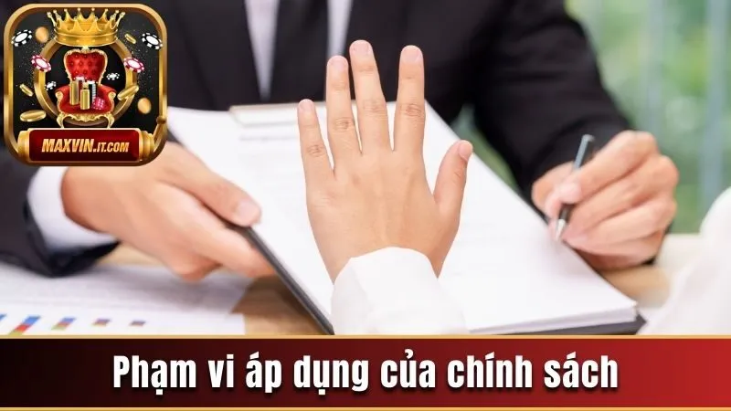 Miễn Trừ Trách Nhiệm - Điểm Danh Tuyên Bố Mới Tại Maxvin 2 Phạm vi áp dụng của chính sách tại cổng game