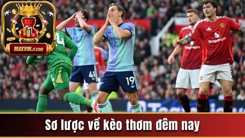 Kèo Thơm Đêm Nay - Vào Kèo Chuẩn Để Mang Niềm Vui Trở Về 2 Sơ lược về kèo thơm đêm nay