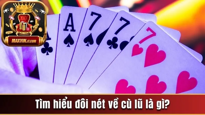 Cù Lũ Là Gì? Hướng Dẫn Chi Tiết Cách Chơi Cù Lũ Chuẩn Xác 2 Tìm hiểu đôi nét về cù lũ là gì?